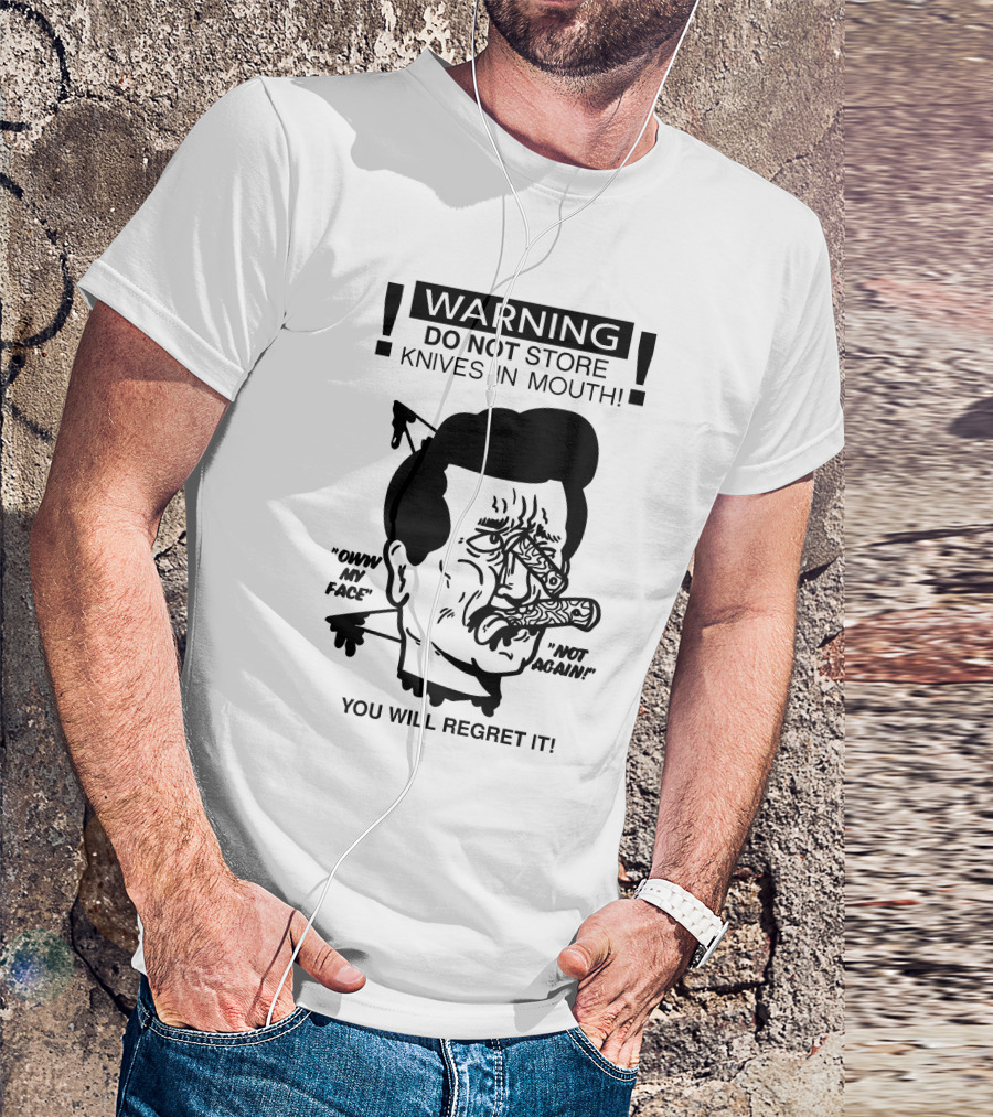 WARNING DO NOT STORE KNIVES IN MOUTH OW MY FACE NOT AGAIN YOU WILL REGRET IT T-Shirt