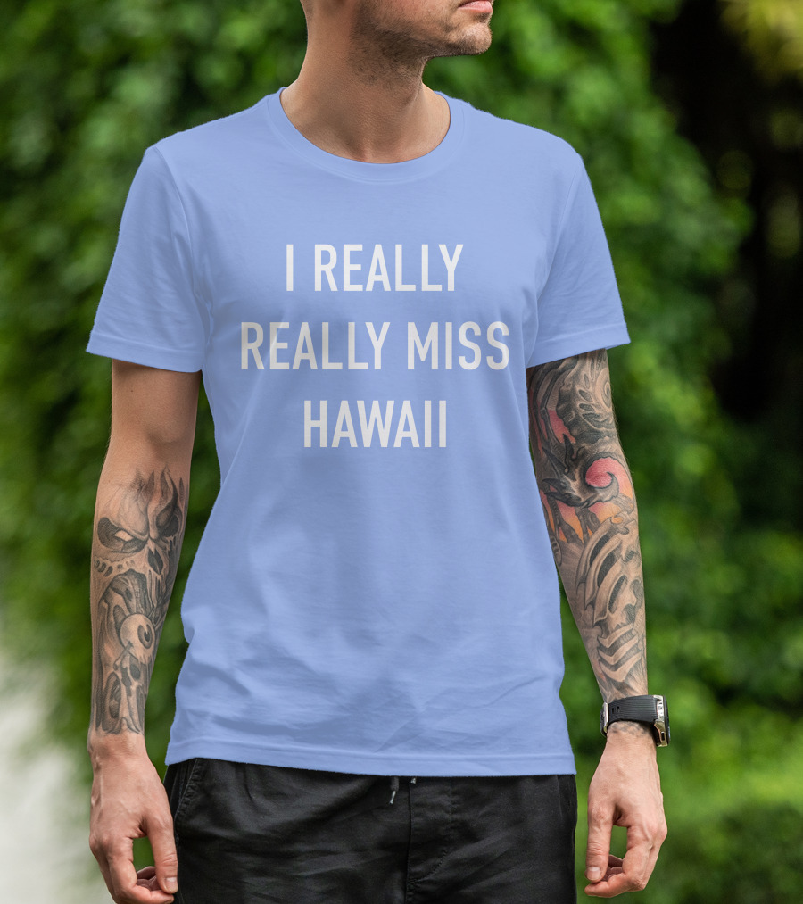 I Really Really Miss Hawaii T-Shirt