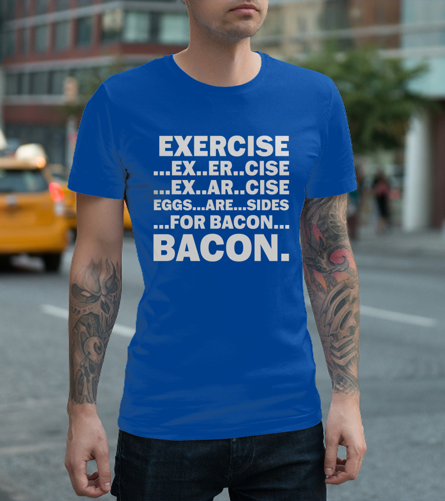 Exercise Exar Cise Eggs Are Sides For Bacon Bacon T-Shirt