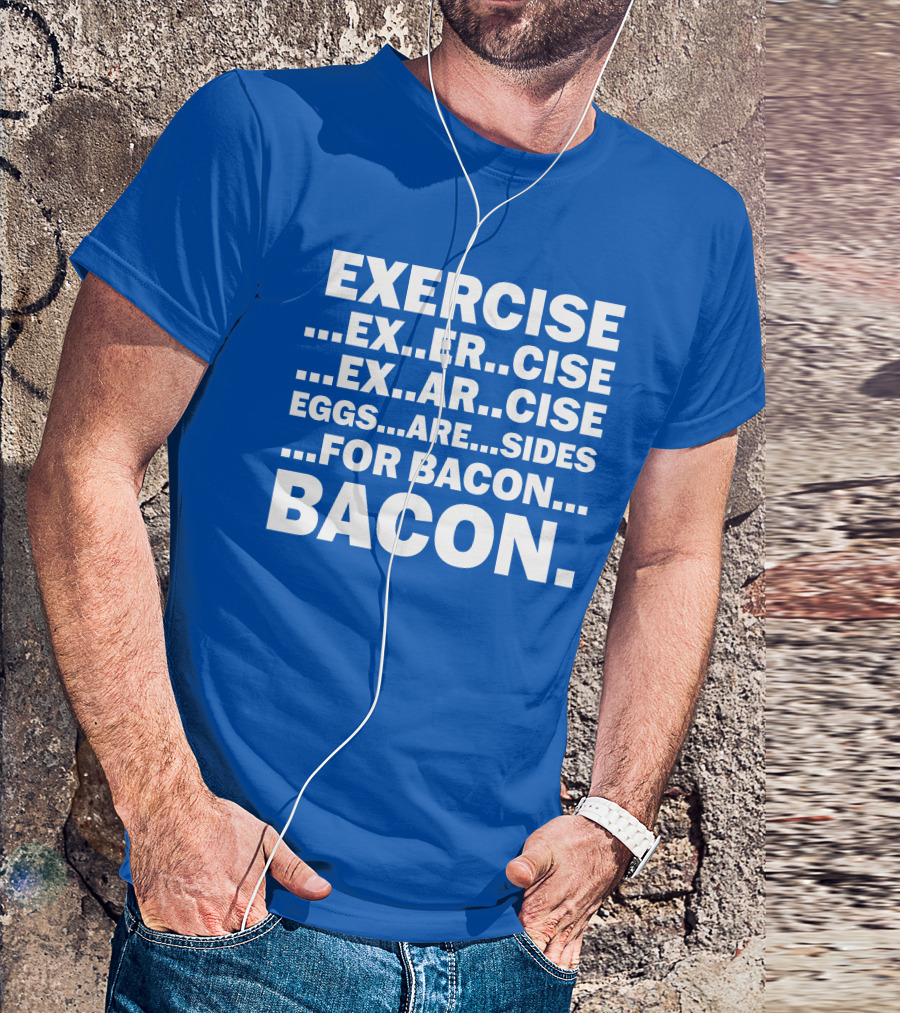 Exercise Exar Cise Eggs Are Sides For Bacon Bacon T-Shirt