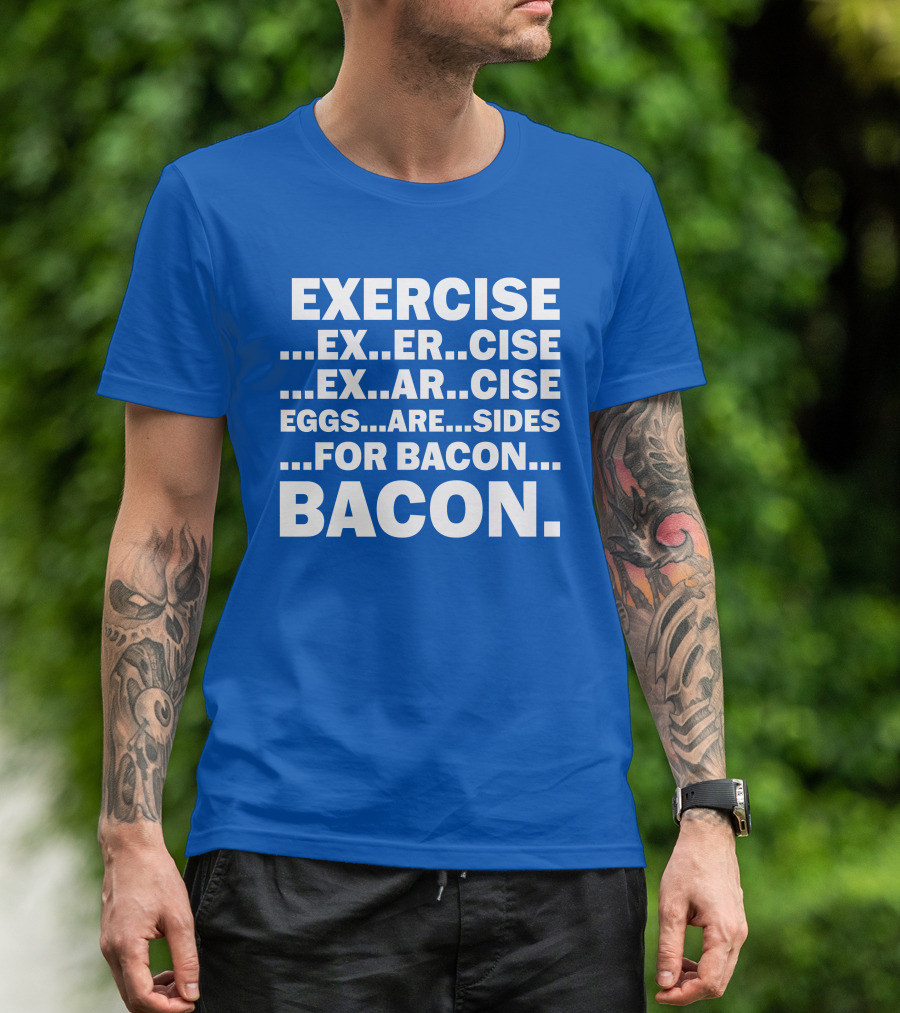 Exercise Exar Cise Eggs Are Sides For Bacon Bacon T-Shirt