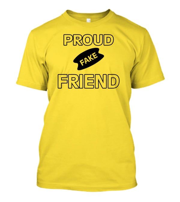 Proud Fake Friend T-Shirt