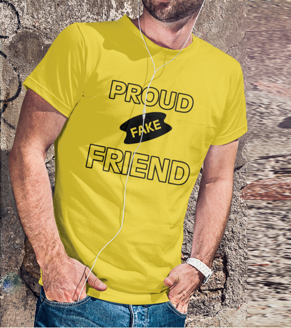 Proud Fake Friend T-Shirt