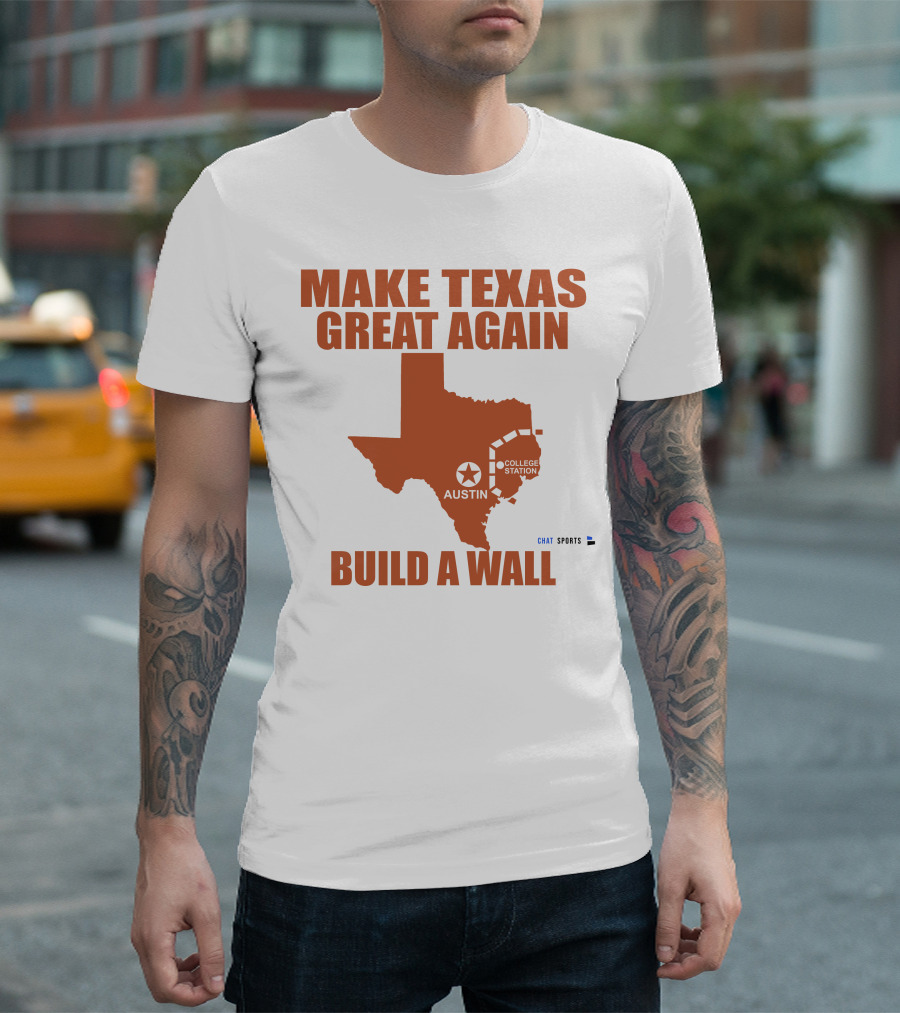 Make Texas Great Again Build A Wall Austin College Station Texas Map Chat Sports T-Shirt