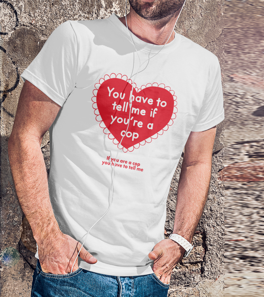You Have To Tell Me If You're A Cop Red Heart Design If You Are A Cop You Have To Tell Me T-Shirt
