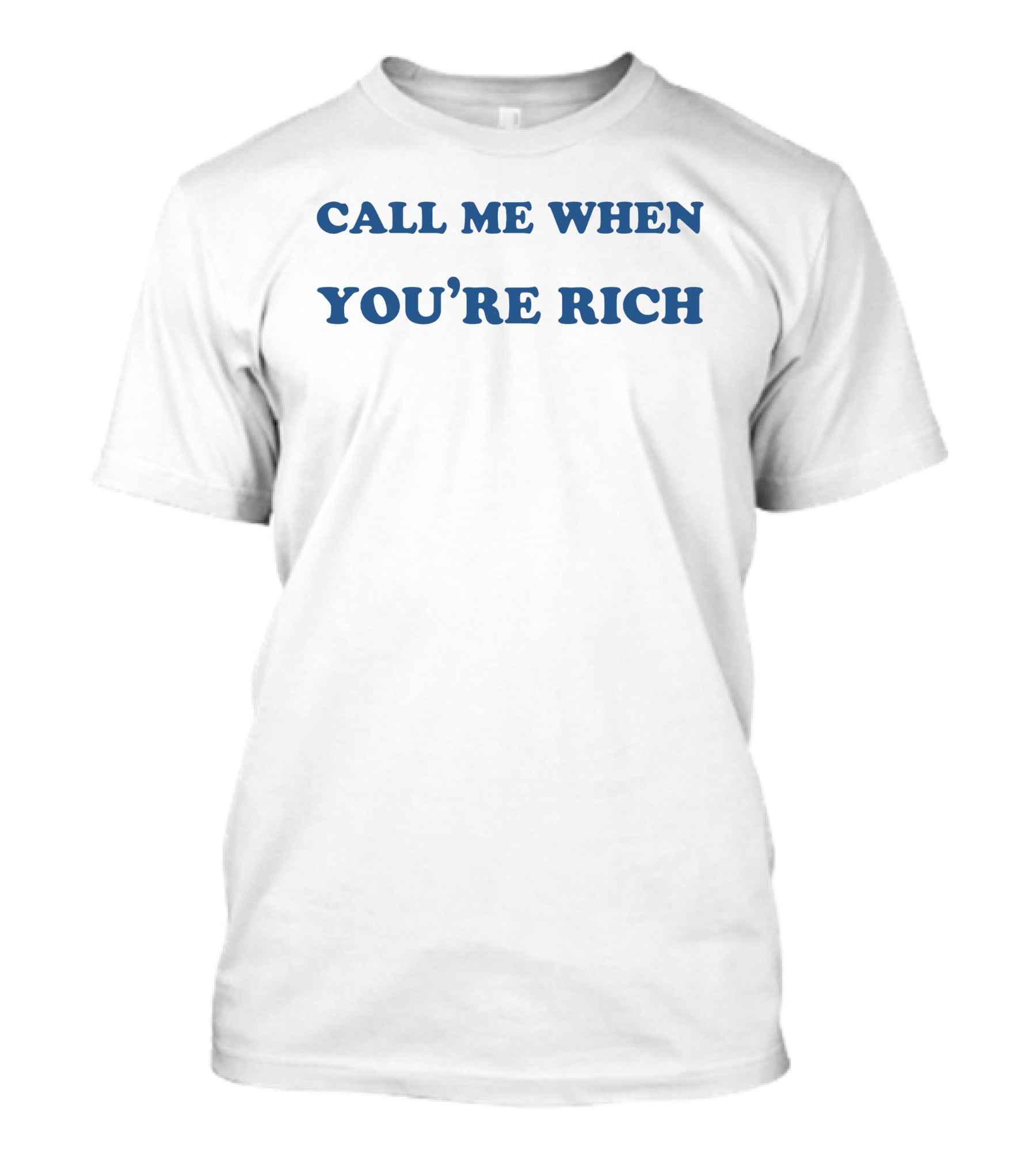 CALL ME WHEN YOU'RE RICH T-Shirt