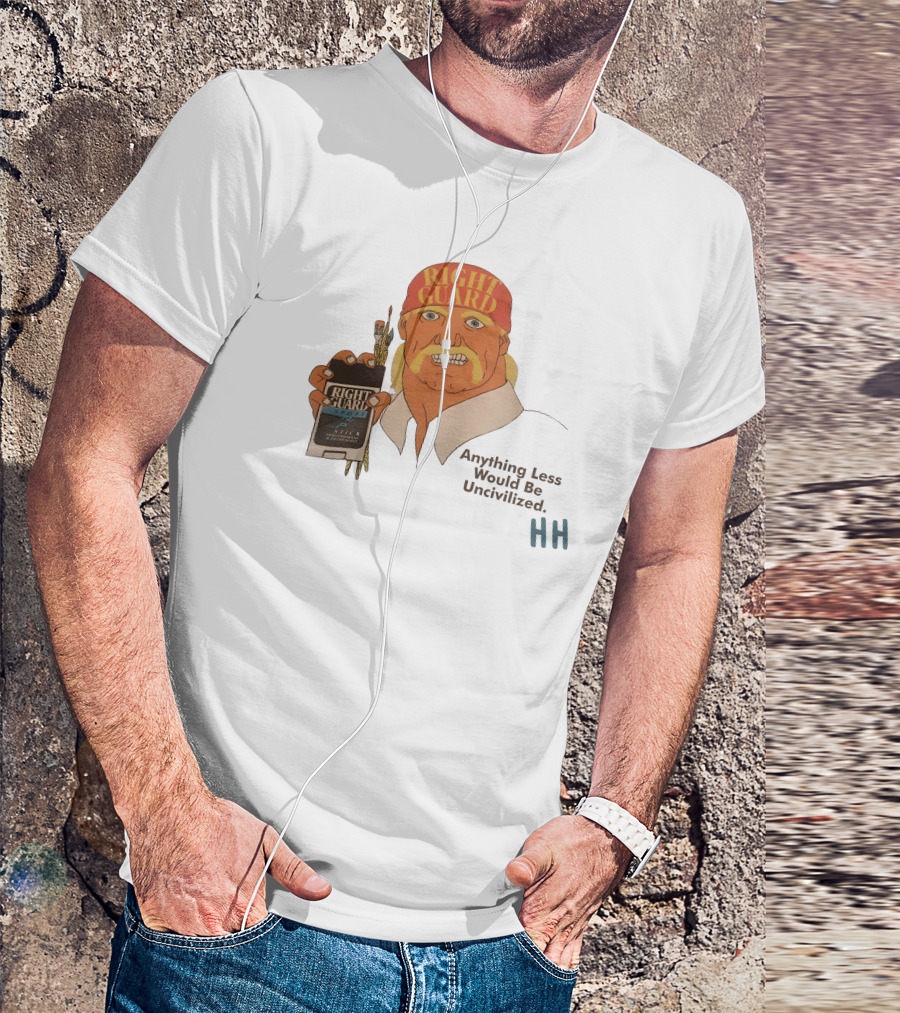 Right Guard Anything Less Would Be Uncivilized HH T-Shirt