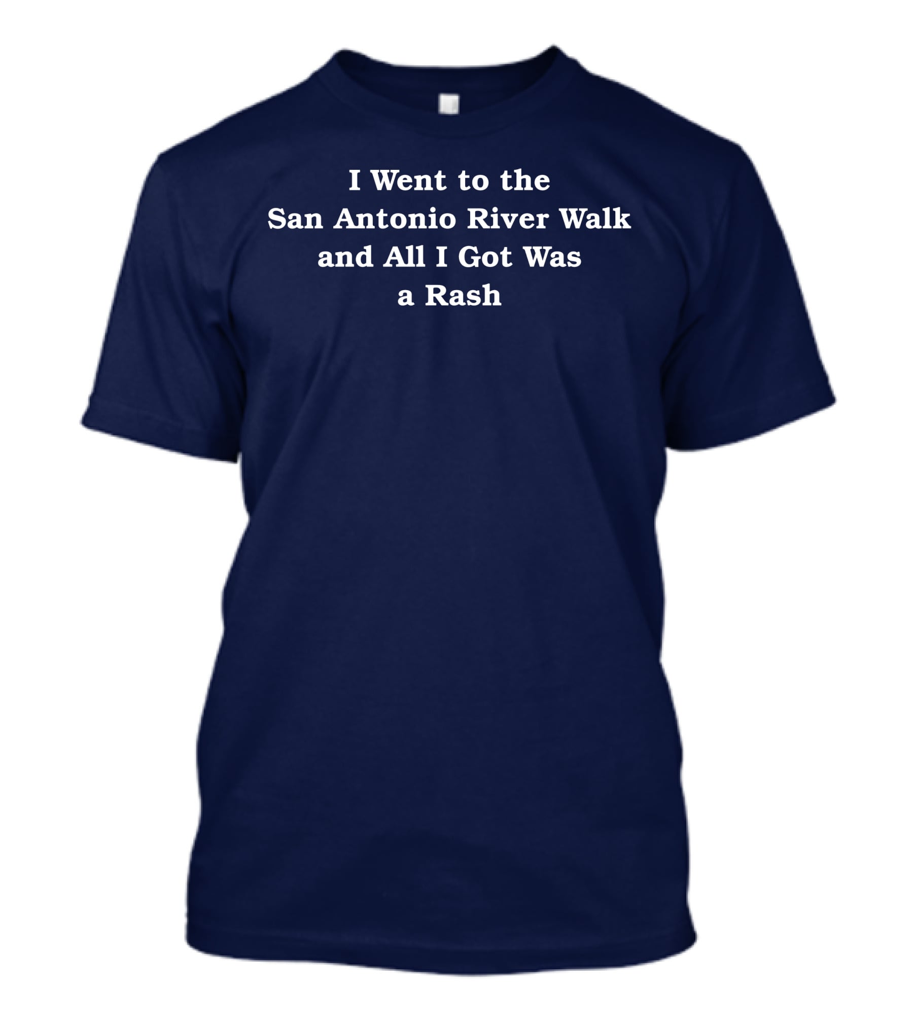 I Went To The San Antonio River Walk And All I Got Was A Rash T-Shirt