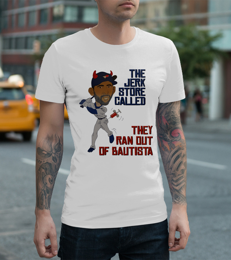 The Jerk Store Called They Ran Out of Bautista Baseball Character T-Shirt