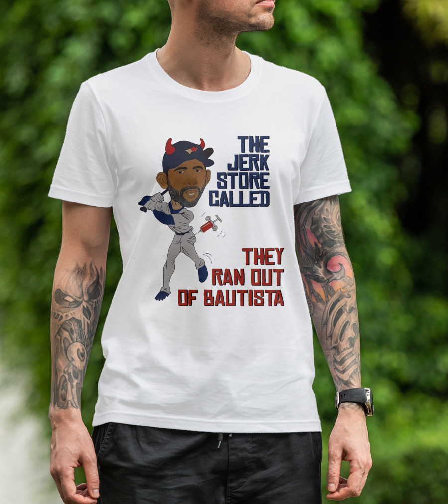 The Jerk Store Called They Ran Out Of Bautista Baseball Character T-Shirt
