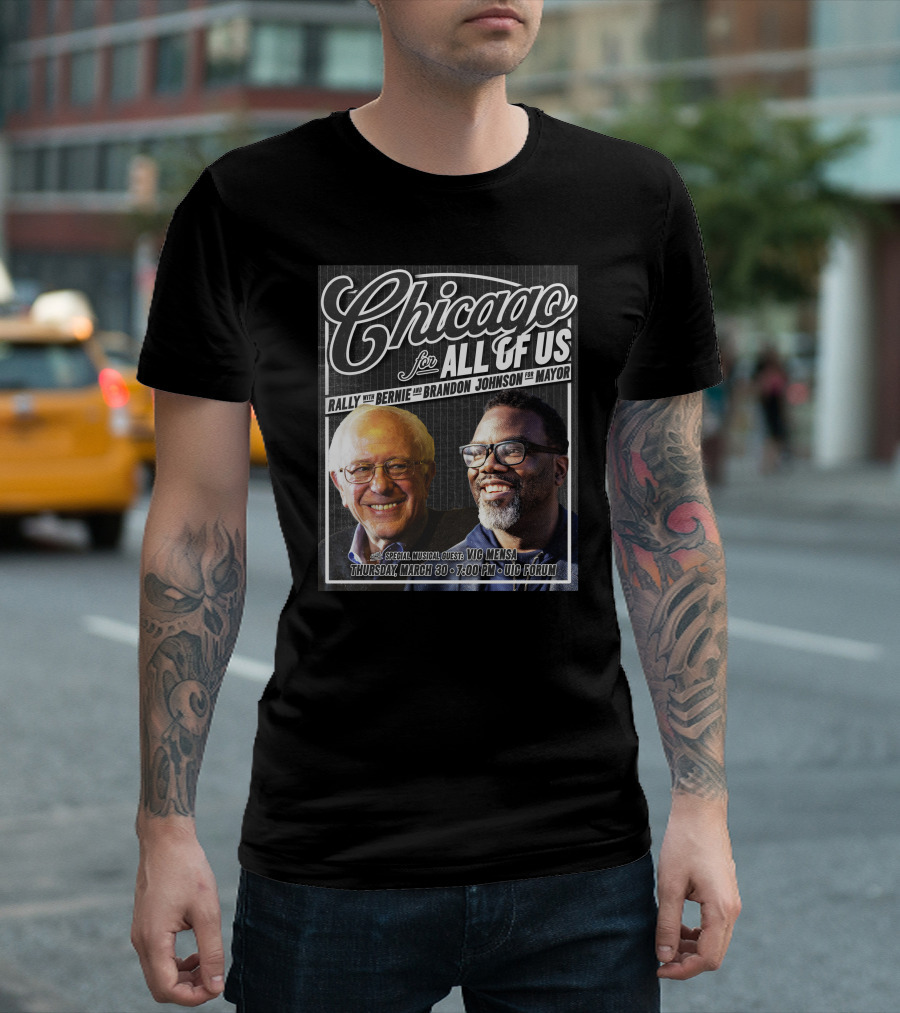 Chicago For All Of Us Rally With Bernie And Brandon Johnson For Mayor Special Musical Guest Vic Mensa March 30 UIC Forum T-Shirt