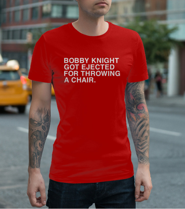 Bobby Knight Got Ejected For Throwing A Chair T-Shirt