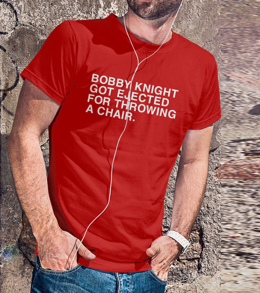 Bobby Knight Got Ejected For Throwing A Chair T-Shirt