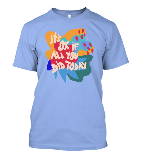 It's Ok If All You Did Today T-Shirt