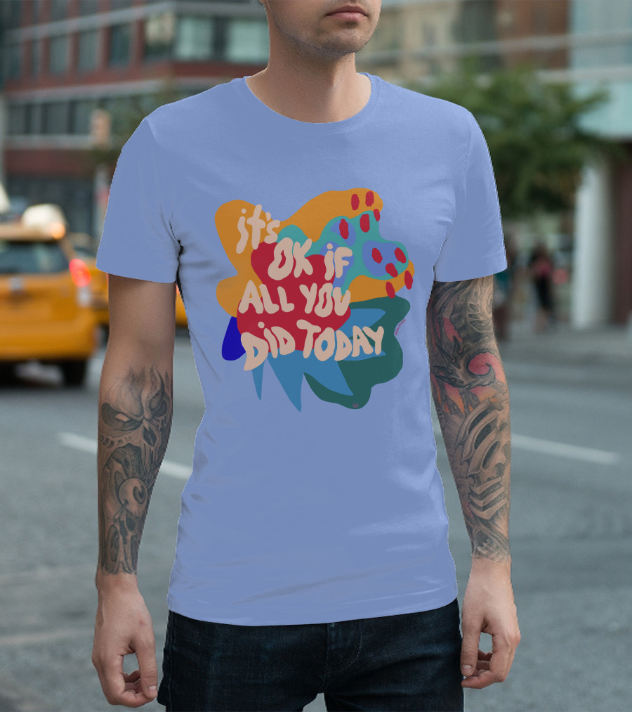 It's Ok If All You Did Today T-Shirt
