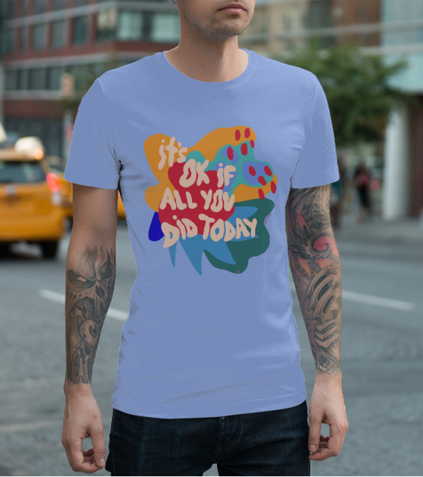 It's Ok If All You Did Today T-Shirt