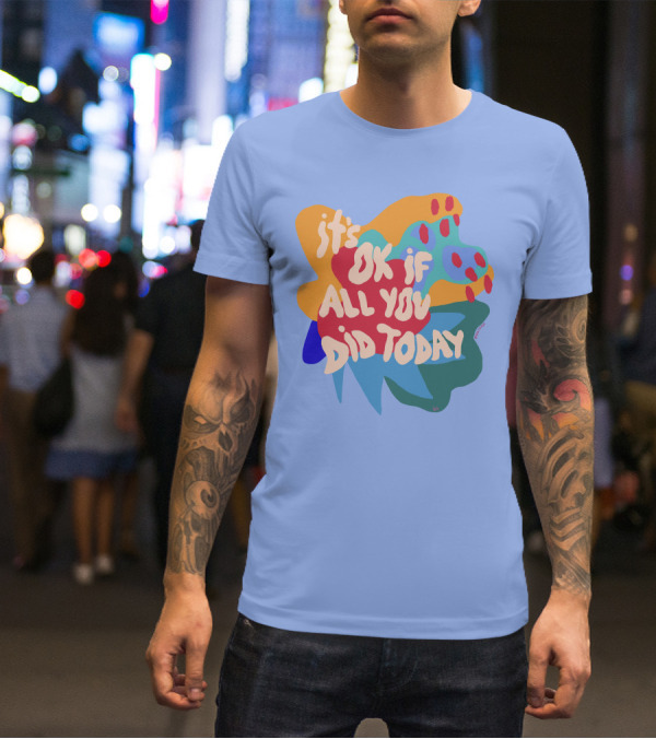It's Ok If All You Did Today T-Shirt