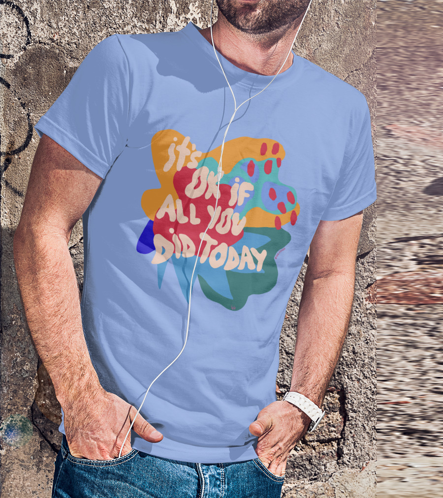It's Ok If All You Did Today T-Shirt