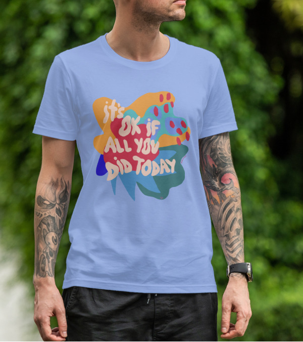 It's Ok If All You Did Today T-Shirt