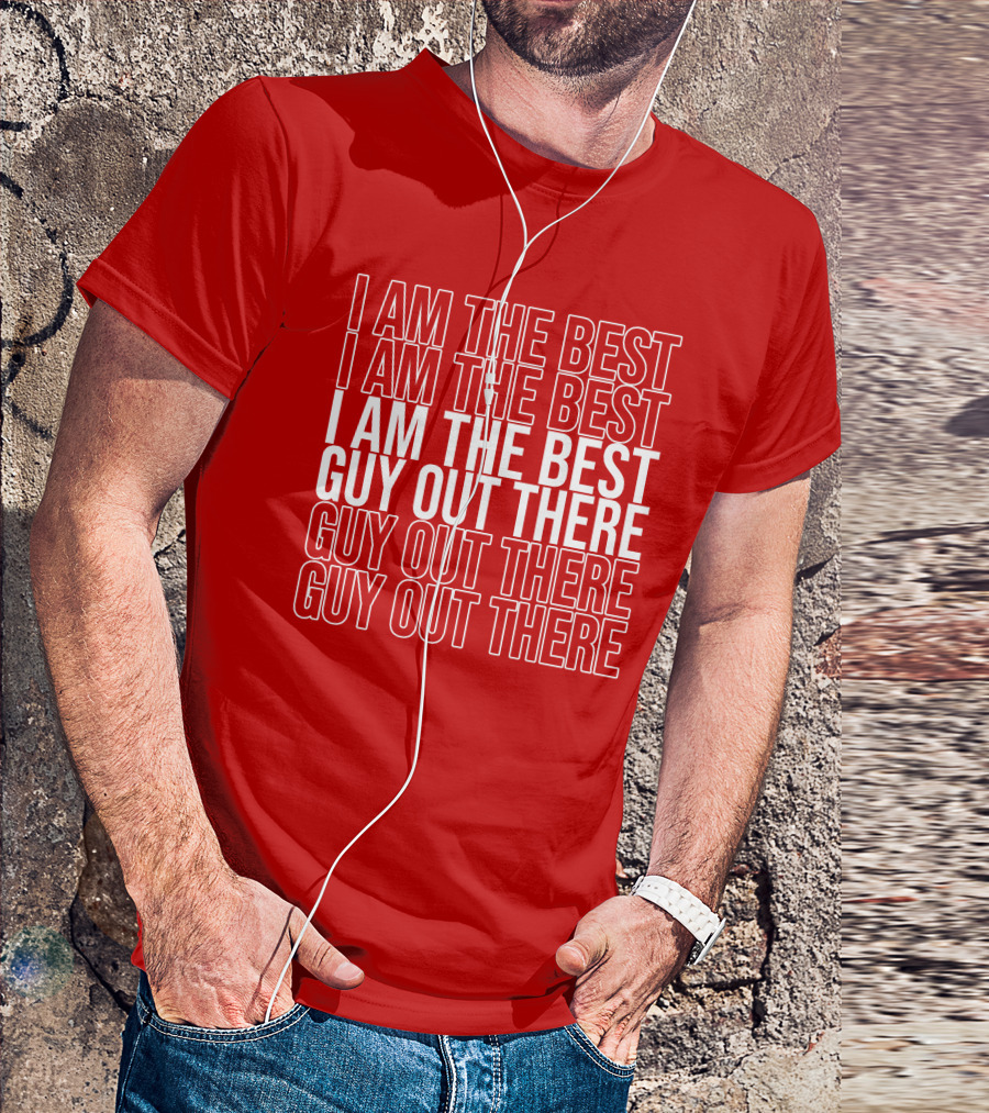 I Am The Best Guy Out There I Am The Best Guy Out There T-Shirt