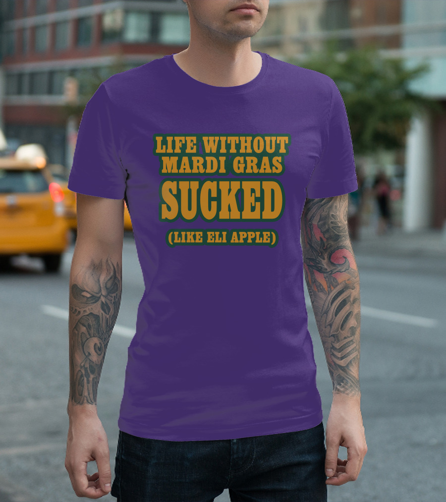 Life Without Mardi Gras Sucked Like Eli Apple T-Shirt