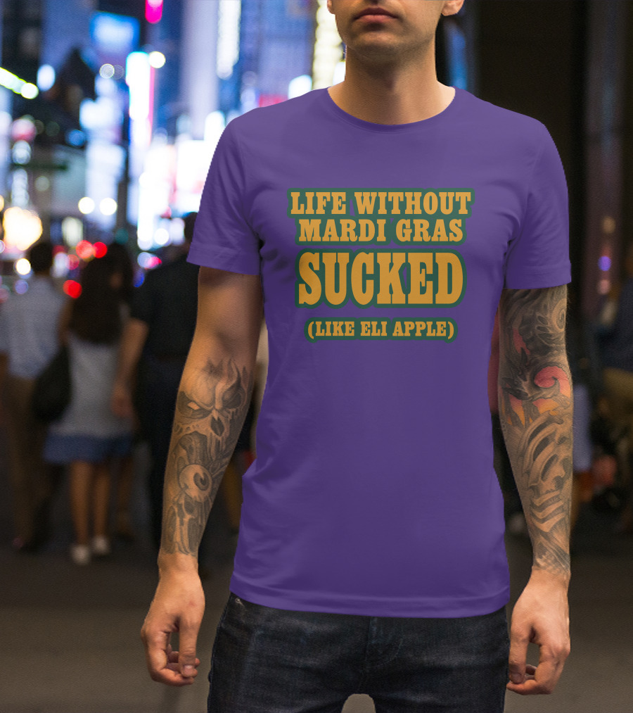 Life Without Mardi Gras Sucked Like Eli Apple T-Shirt