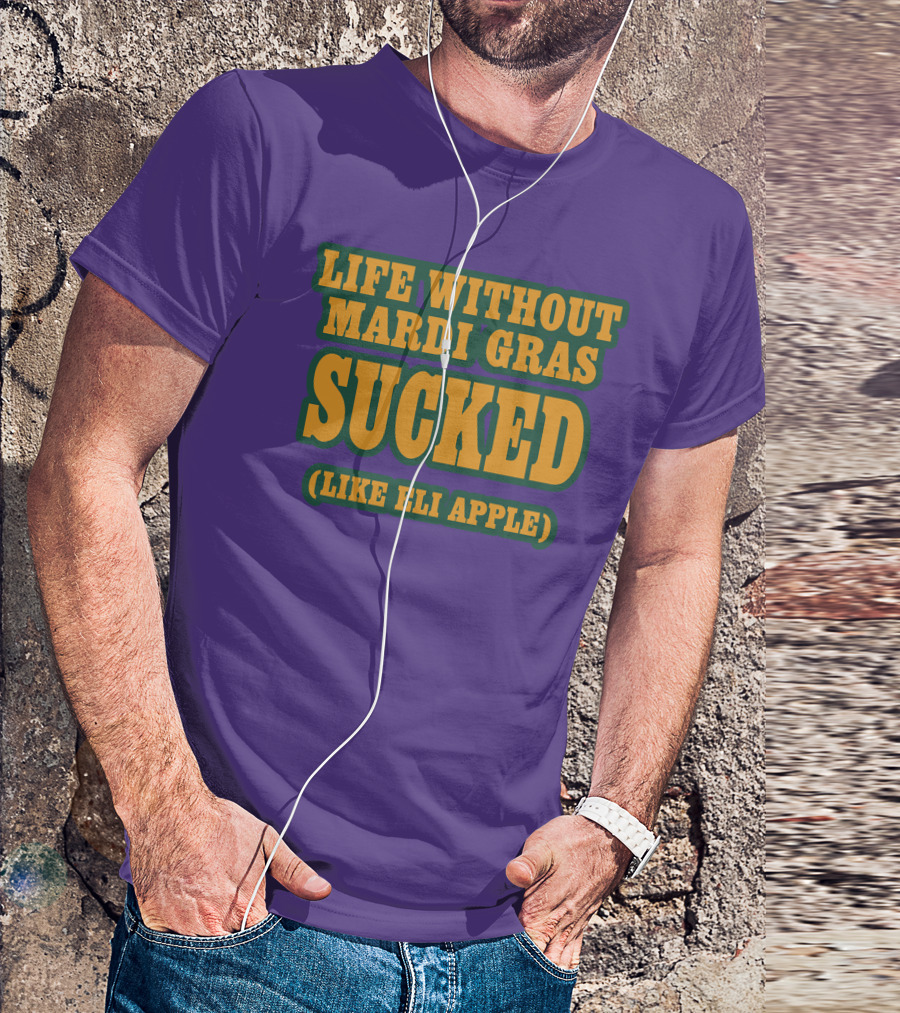 Life Without Mardi Gras Sucked Like Eli Apple T-Shirt
