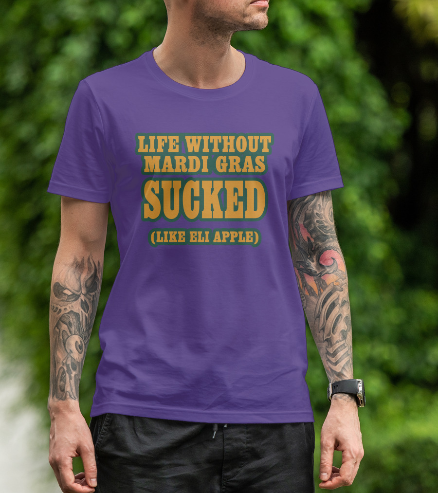 Life Without Mardi Gras Sucked Like Eli Apple T-Shirt