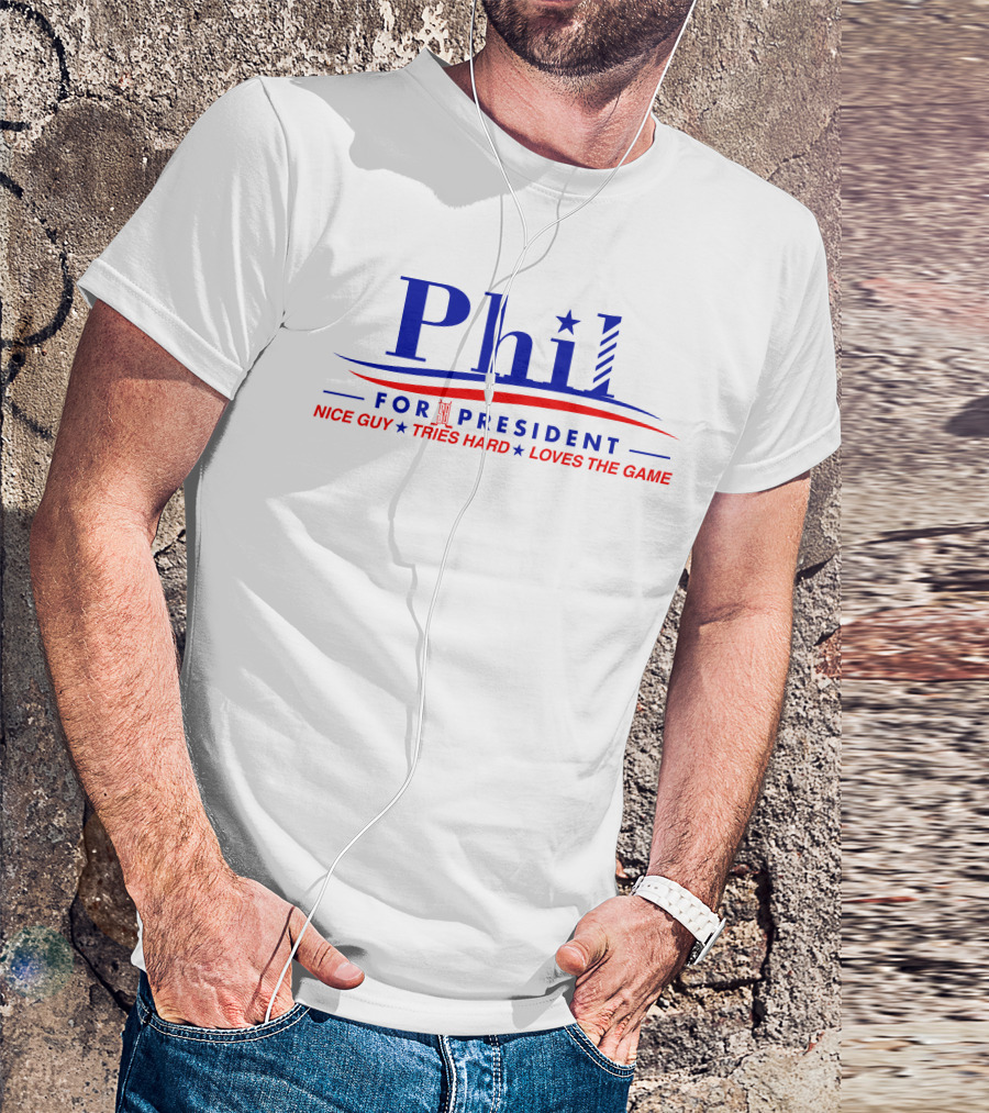 Phil For President Nice Guy Tries Hard Loves The Game T-Shirt