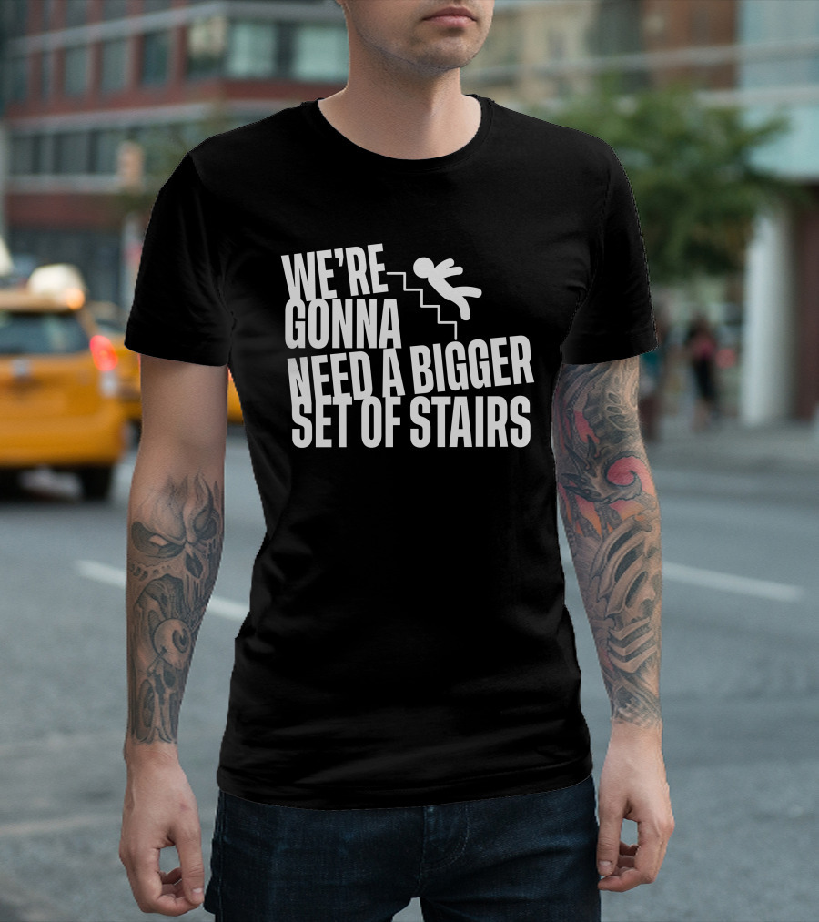 We’re Gonna Need A Bigger Set Of Stairs Falling Figure T-Shirt