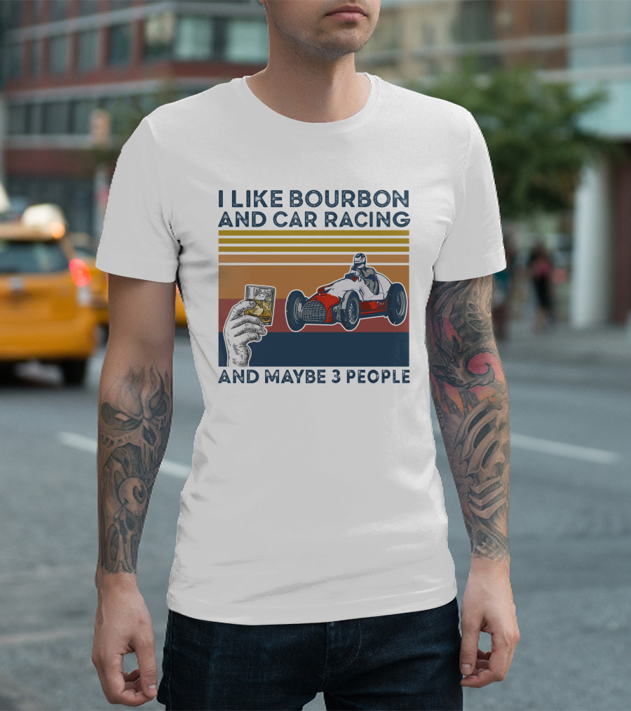 I Like Bourbon and Car Racing with Maybe 3 People Racer and Drink T-Shirt