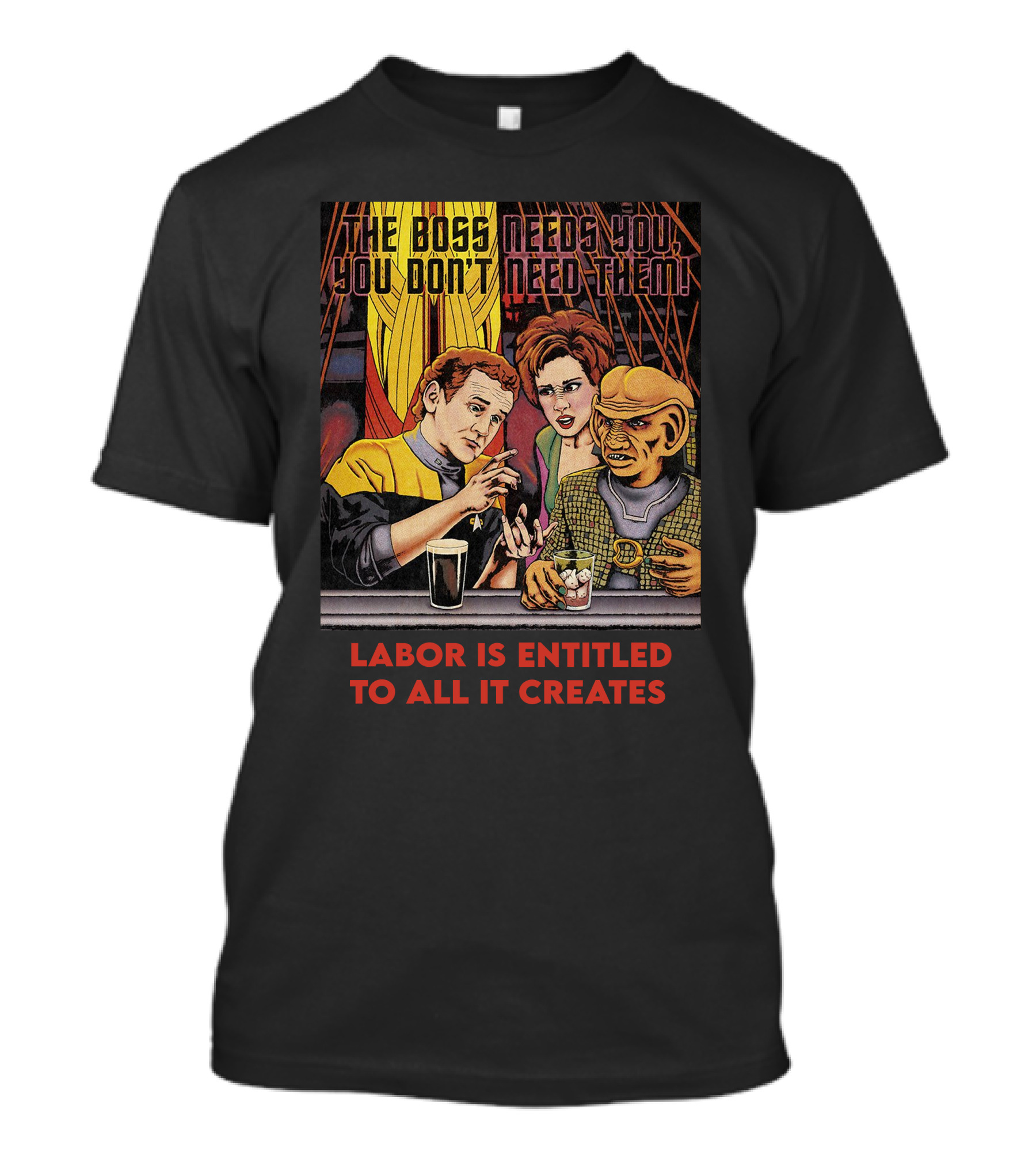 The Boss Needs You You Don't Need Them Labor Is Entitled To All It Creates Star Trek Quark Ferengi Social Commentary T-Shirt