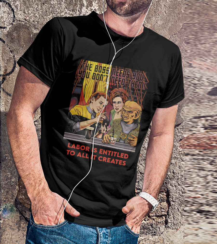 The Boss Needs You You Don't Need Them Labor Is Entitled To All It Creates Star Trek Quark Ferengi Social Commentary T-Shirt