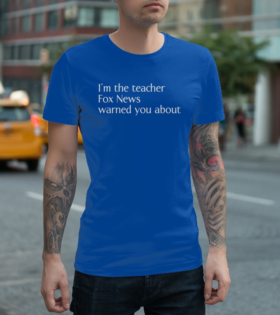 Corn Fed Threads Store I'm The Teacher Fox News Warned You About Blue Text T-Shirt