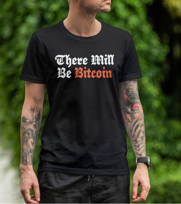 There Will Be Bitcoin T-Shirt