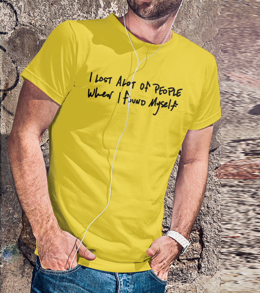 I Lost Alot Of People When I Found Myself T-Shirt