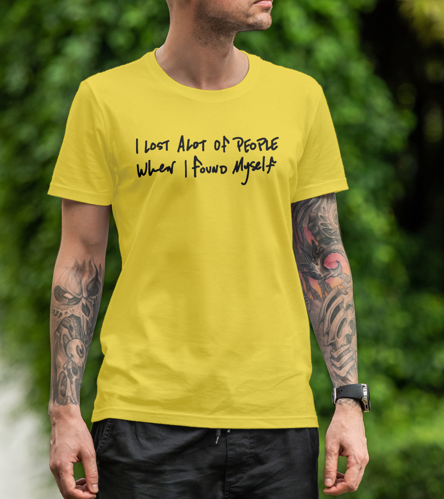 I Lost Alot Of People When I Found Myself T-Shirt
