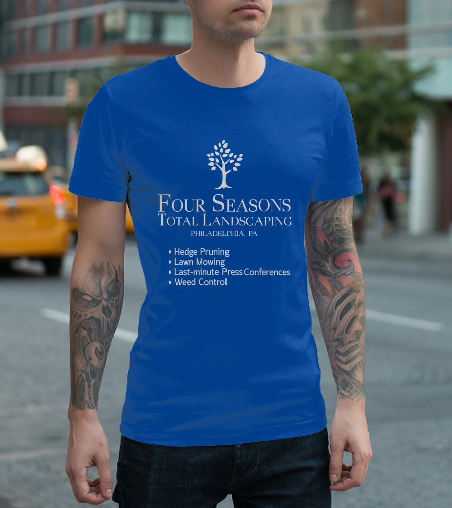 Four Seasons Total Landscaping Philadelphia Pa Hedge Pruning Lawn Mowing Last-minute Press Conferences Weed Control T-Shirt