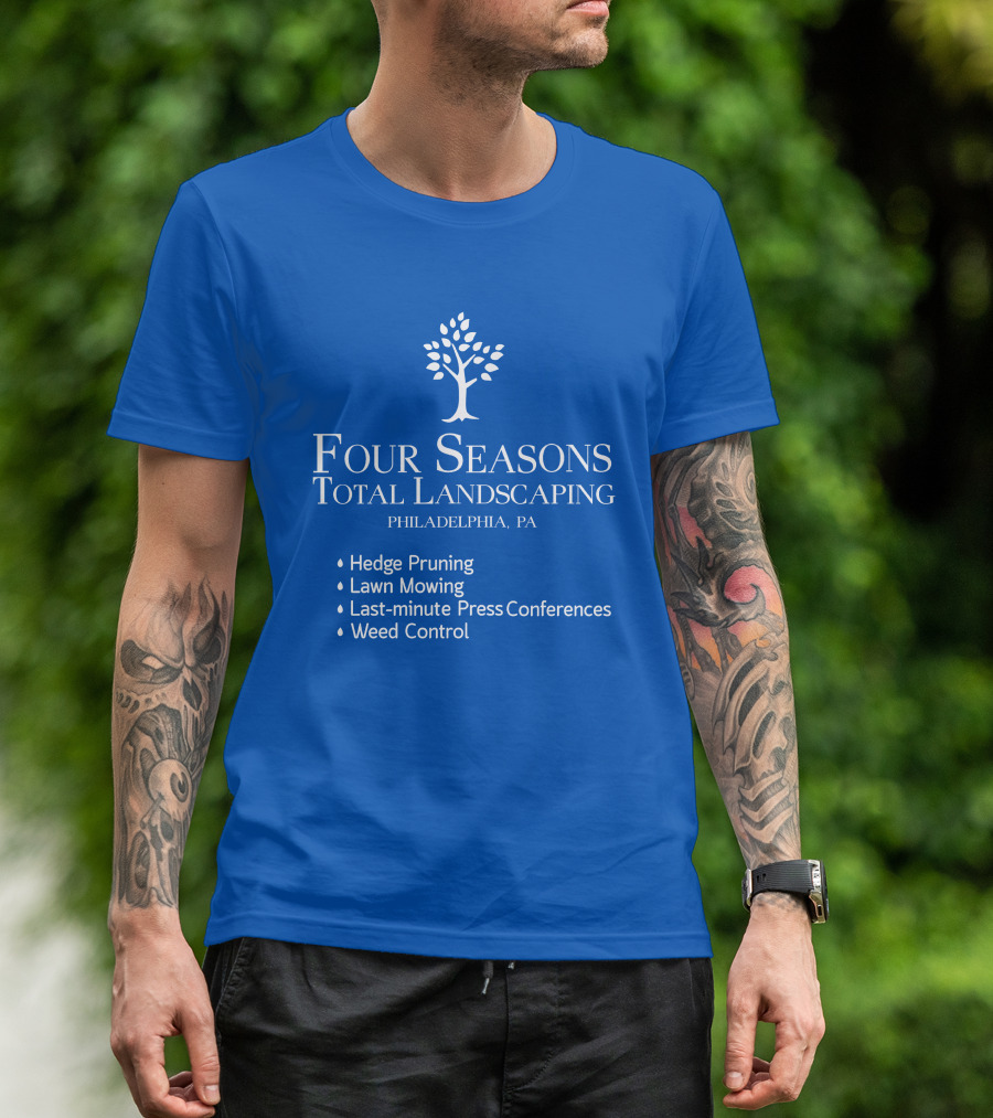 Four Seasons Total Landscaping Philadelphia Pa Hedge Pruning Lawn Mowing Last-minute Press Conferences Weed Control T-Shirt