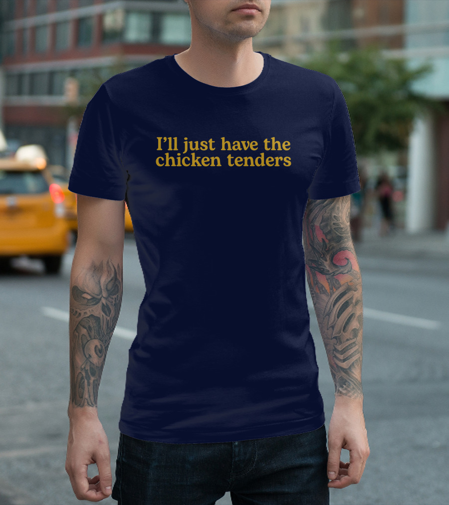 I'll Just Have The Chicken Tenders T-Shirt