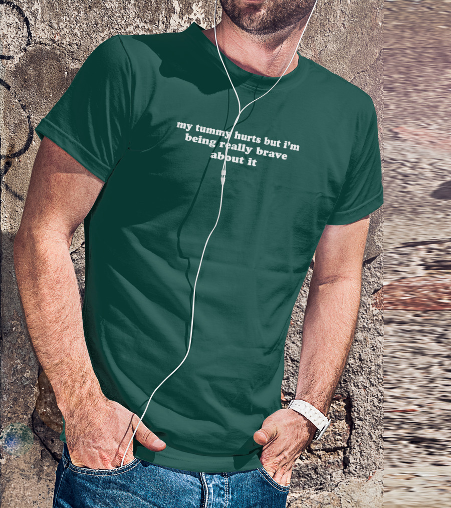 My Tummy Hurts But I'm Being Really Brave About It T-Shirt