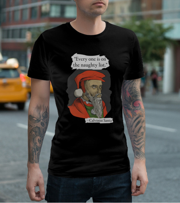 Every One Is On The Naughty List Calvinist Santa With Red Hat And Beard T-Shirt