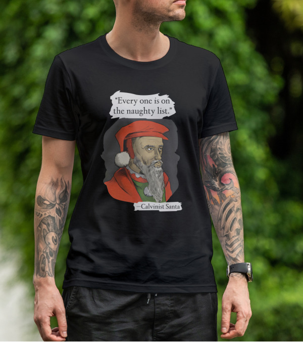 Every One Is On The Naughty List Calvinist Santa With Red Hat And Beard T-Shirt