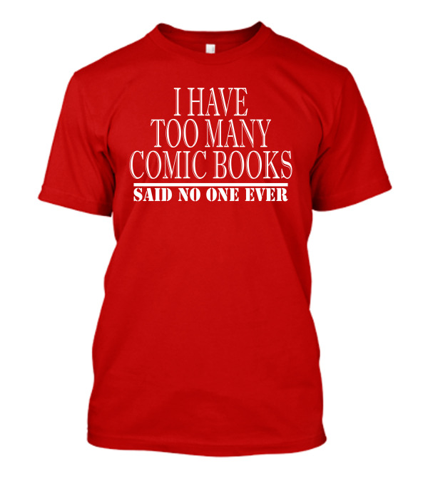 I Have Too Many Comic Books Said No One Ever T-Shirt