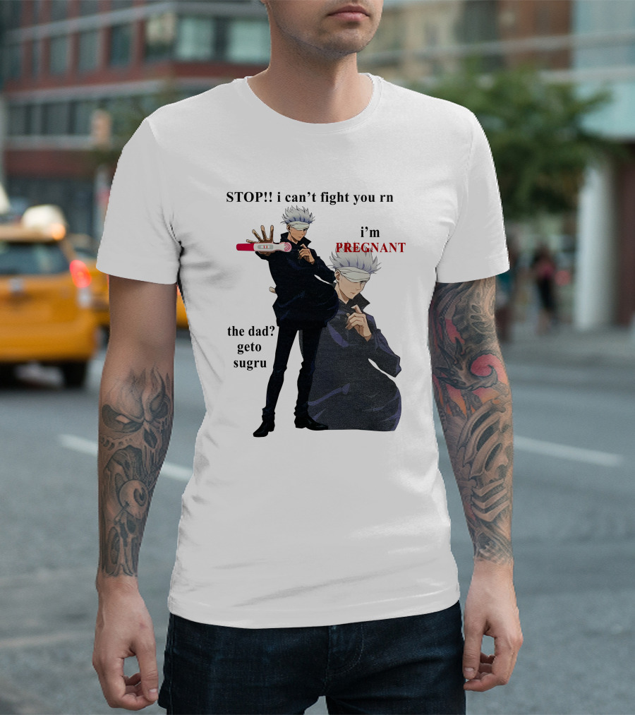 Stop I Can't Fight You Rn I'm Pregnant The Dad Geto Sugru T-Shirt