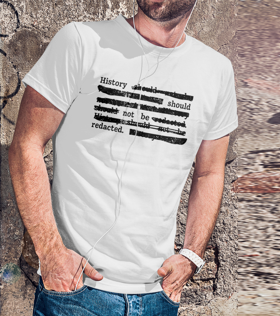 History Should Not Be Redacted T-Shirt