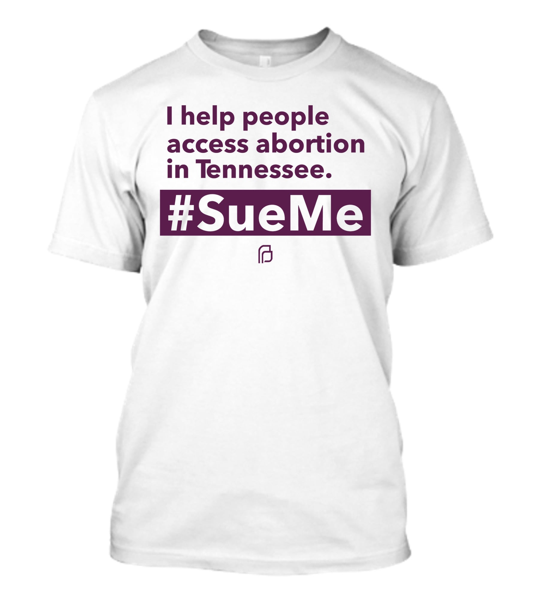 I Help People Access Abortion In Tennessee #SueMe Planned Parenthood T-Shirt