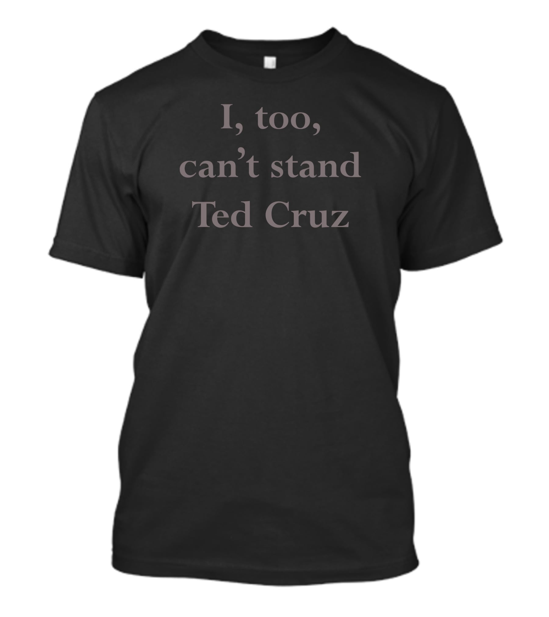 I Too Can't Stand Ted Cruz T-Shirt
