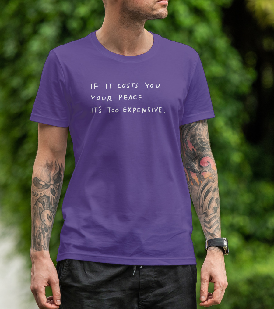 If It Costs You Your Peace It’s Too Expensive T-Shirt