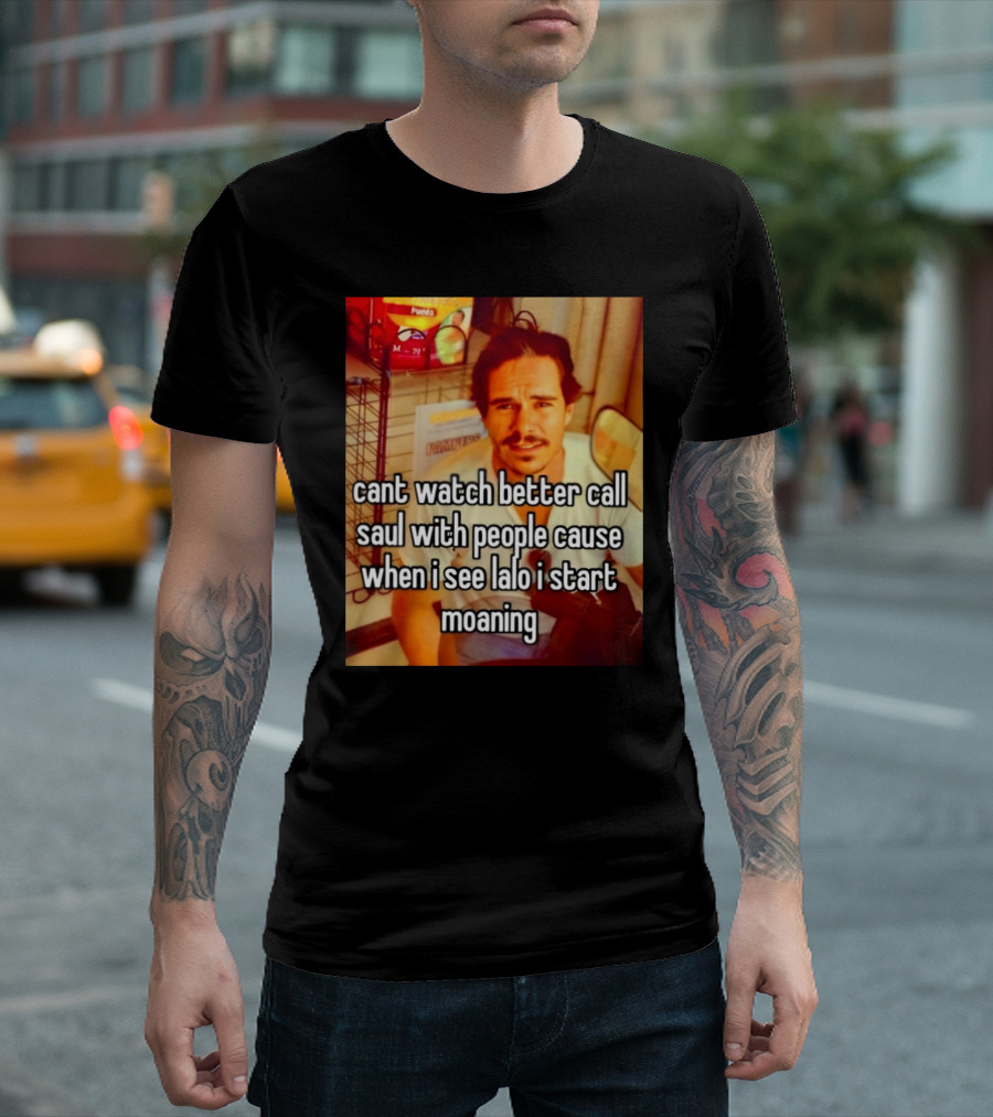 Cant Watch Better Call Saul with People Cause When I See Lalo I Start Moaning T-Shirt